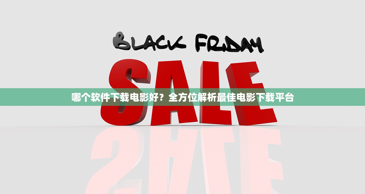 哪个软件下载电影好？全方位解析最佳电影下载平台