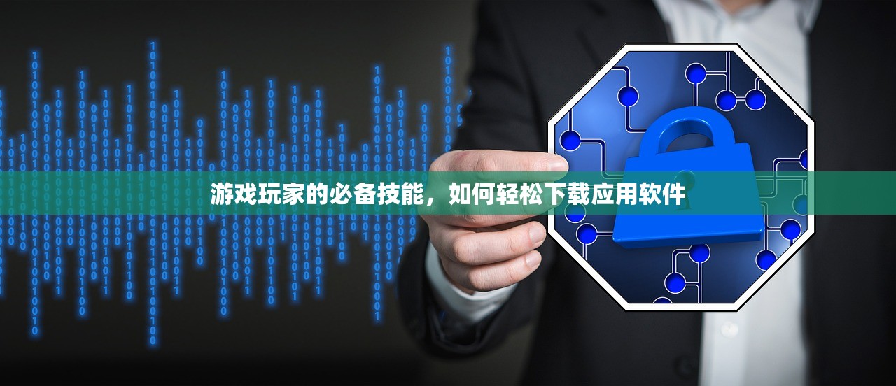 游戏玩家的必备技能，如何轻松下载应用软件