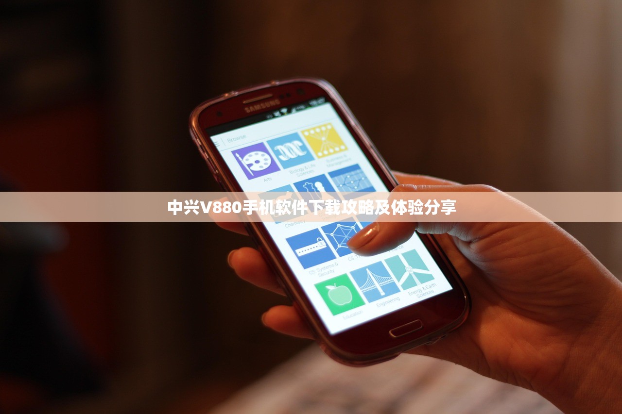中兴V880手机软件下载攻略及体验分享