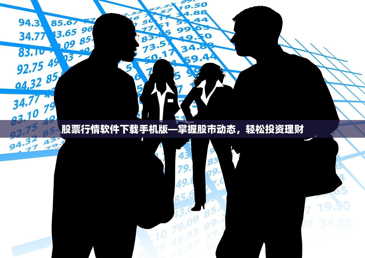 股票行情软件下载手机版—掌握股市动态，轻松投资理财