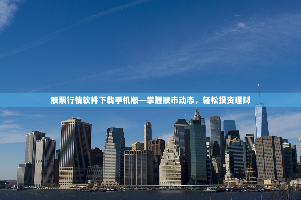 股票行情软件下载手机版—掌握股市动态，轻松投资理财