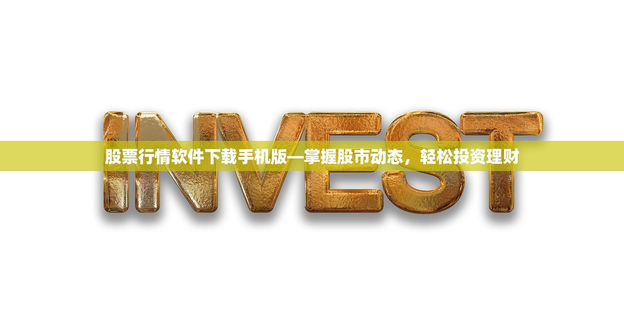 股票行情软件下载手机版—掌握股市动态，轻松投资理财