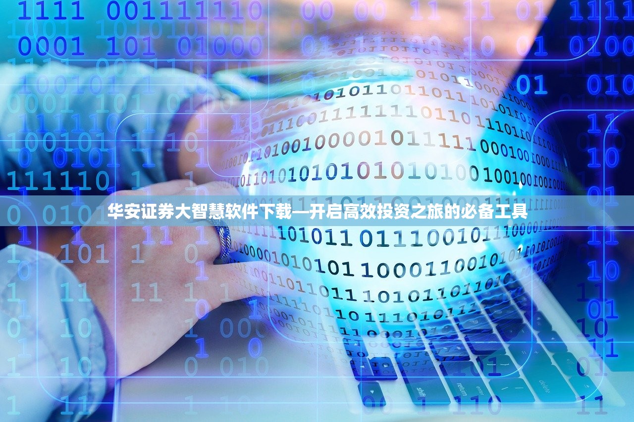 华安证券大智慧软件下载—开启高效投资之旅的必备工具
