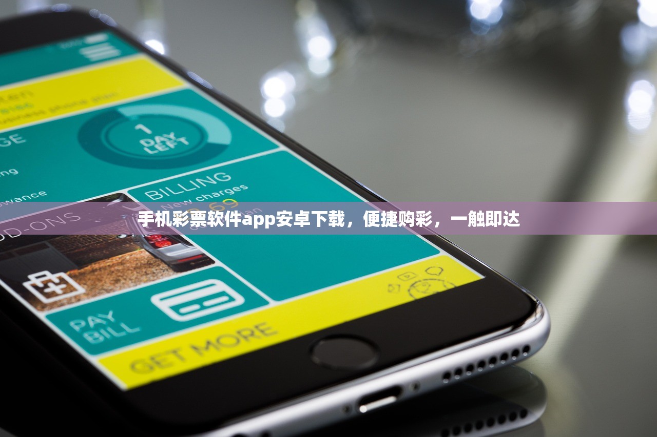 手机彩票软件app安卓下载，便捷购彩，一触即达