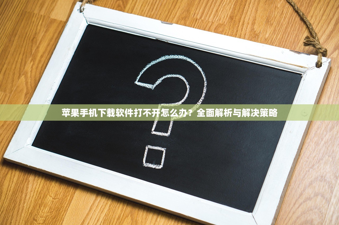 苹果手机下载软件打不开怎么办？全面解析与解决策略