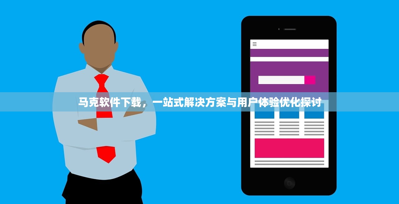 马克软件下载，一站式解决方案与用户体验优化探讨