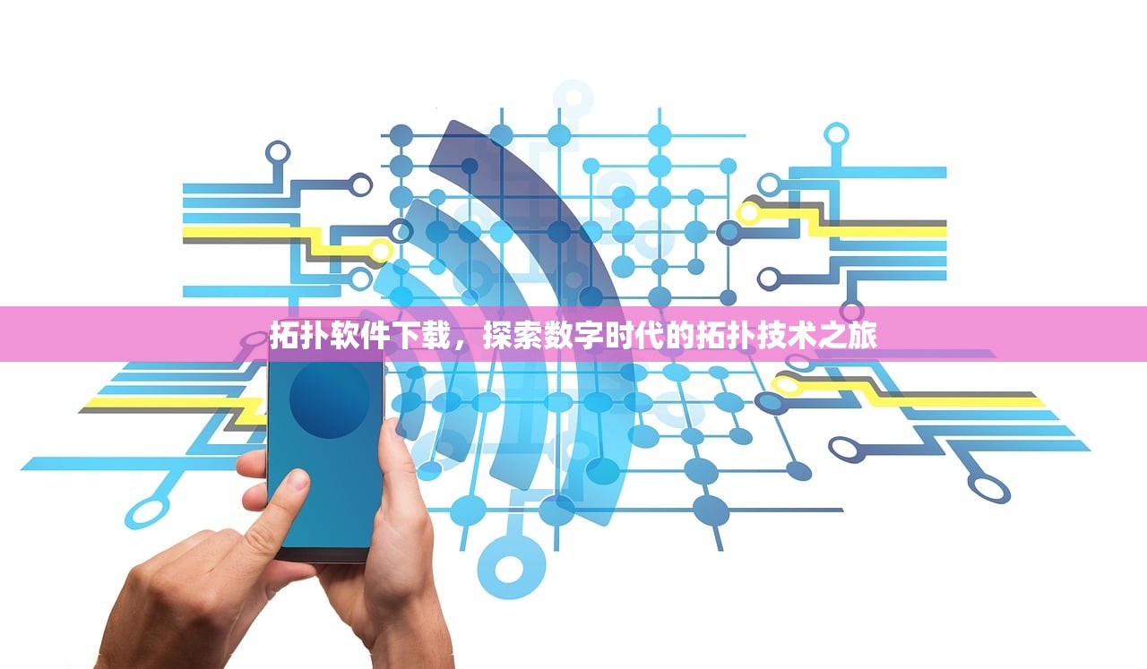 拓扑软件下载，探索数字时代的拓扑技术之旅