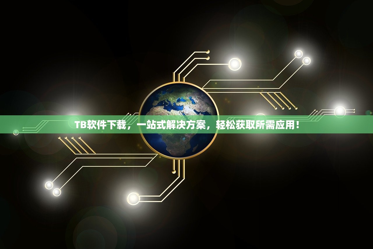 TB软件下载，一站式解决方案，轻松获取所需应用！
