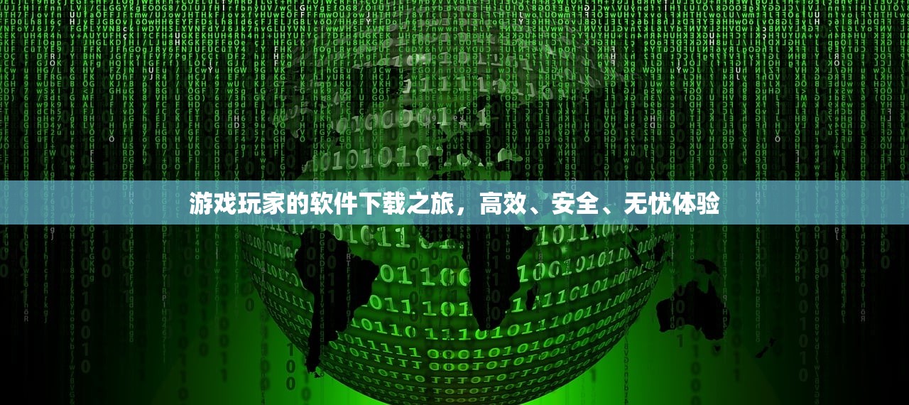 游戏玩家的软件下载之旅，高效、安全、无忧体验