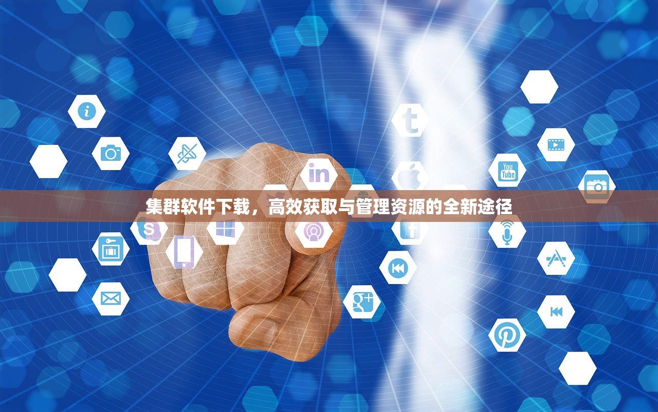 集群软件下载，高效获取与管理资源的全新途径