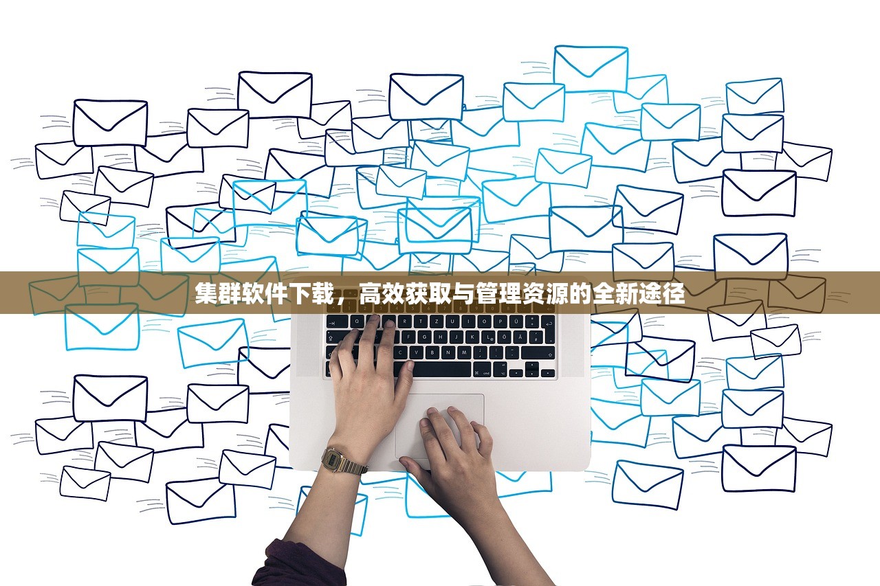 集群软件下载，高效获取与管理资源的全新途径