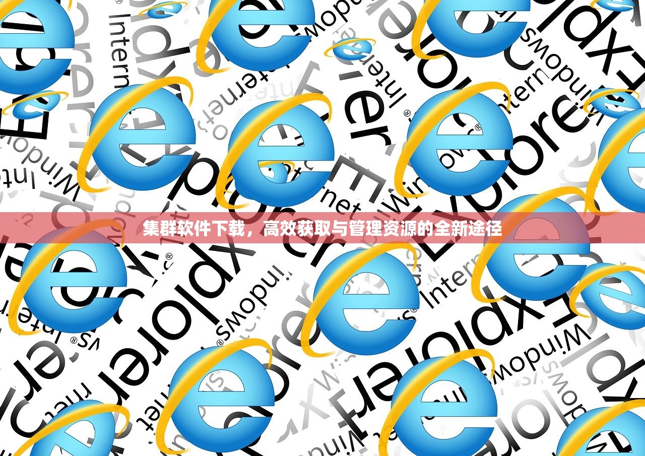 集群软件下载，高效获取与管理资源的全新途径