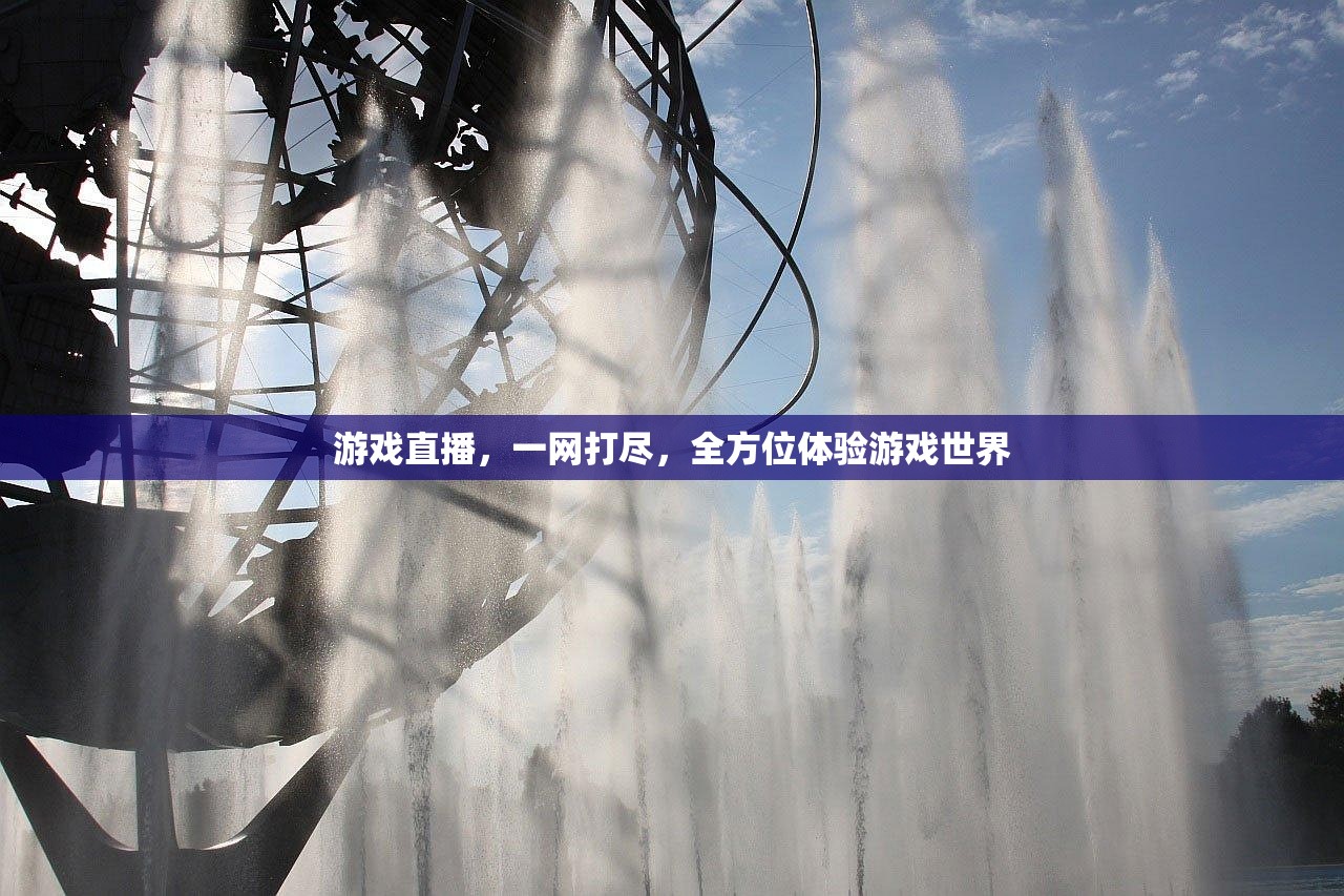 游戏直播，一网打尽，全方位体验游戏世界