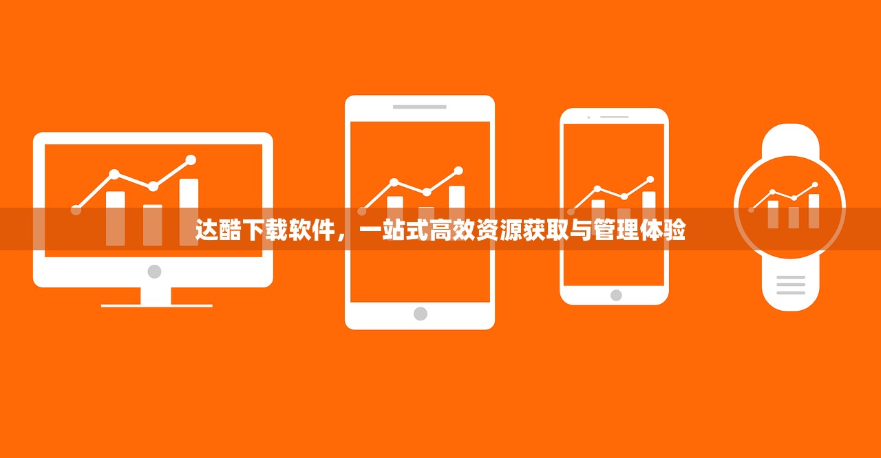 达酷下载软件，一站式高效资源获取与管理体验