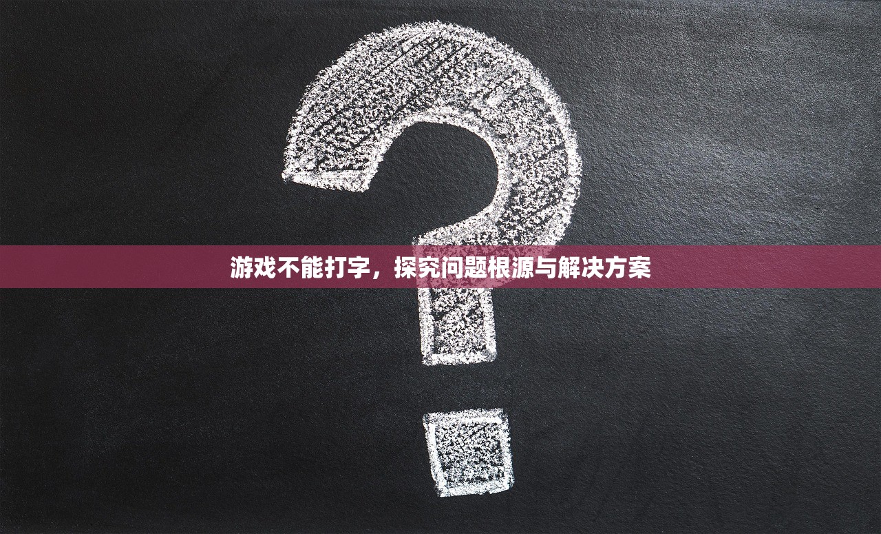 游戏不能打字，探究问题根源与解决方案