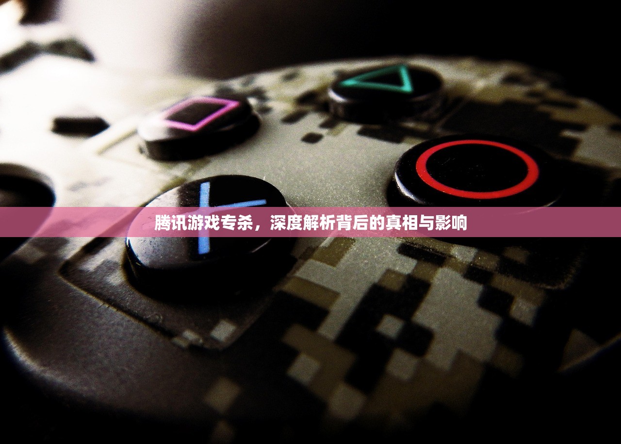 腾讯游戏专杀，深度解析背后的真相与影响