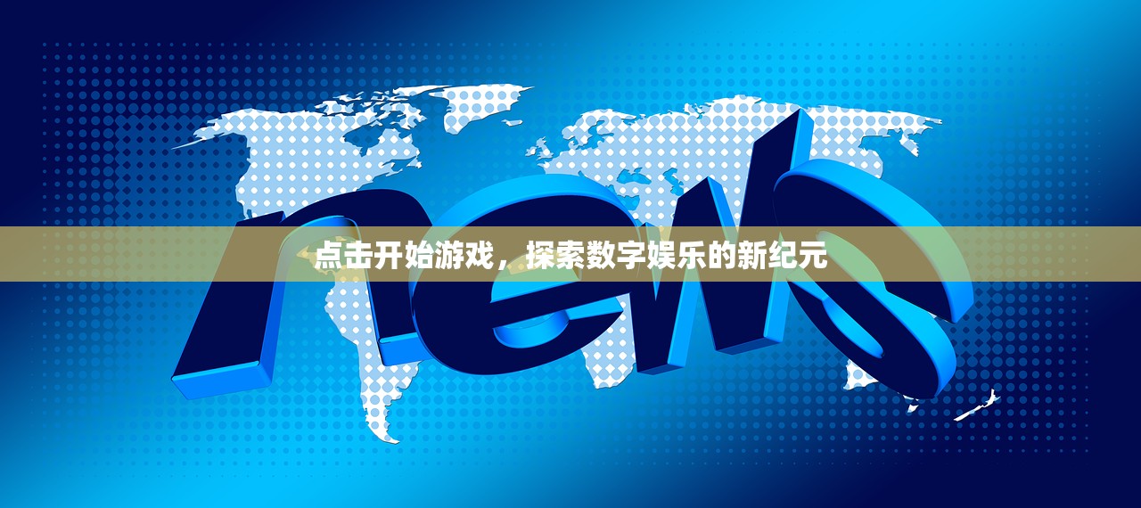 点击开始游戏，探索数字娱乐的新纪元