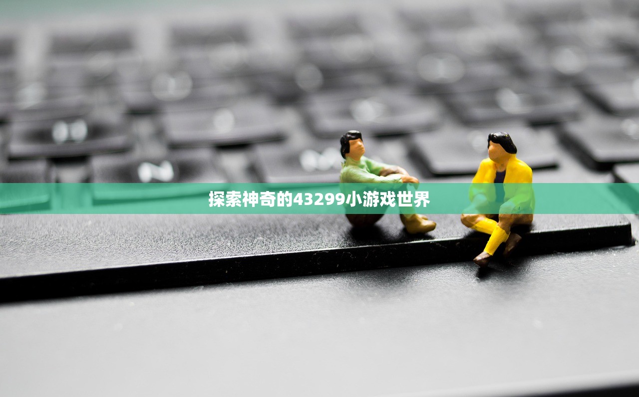 探索神奇的43299小游戏世界