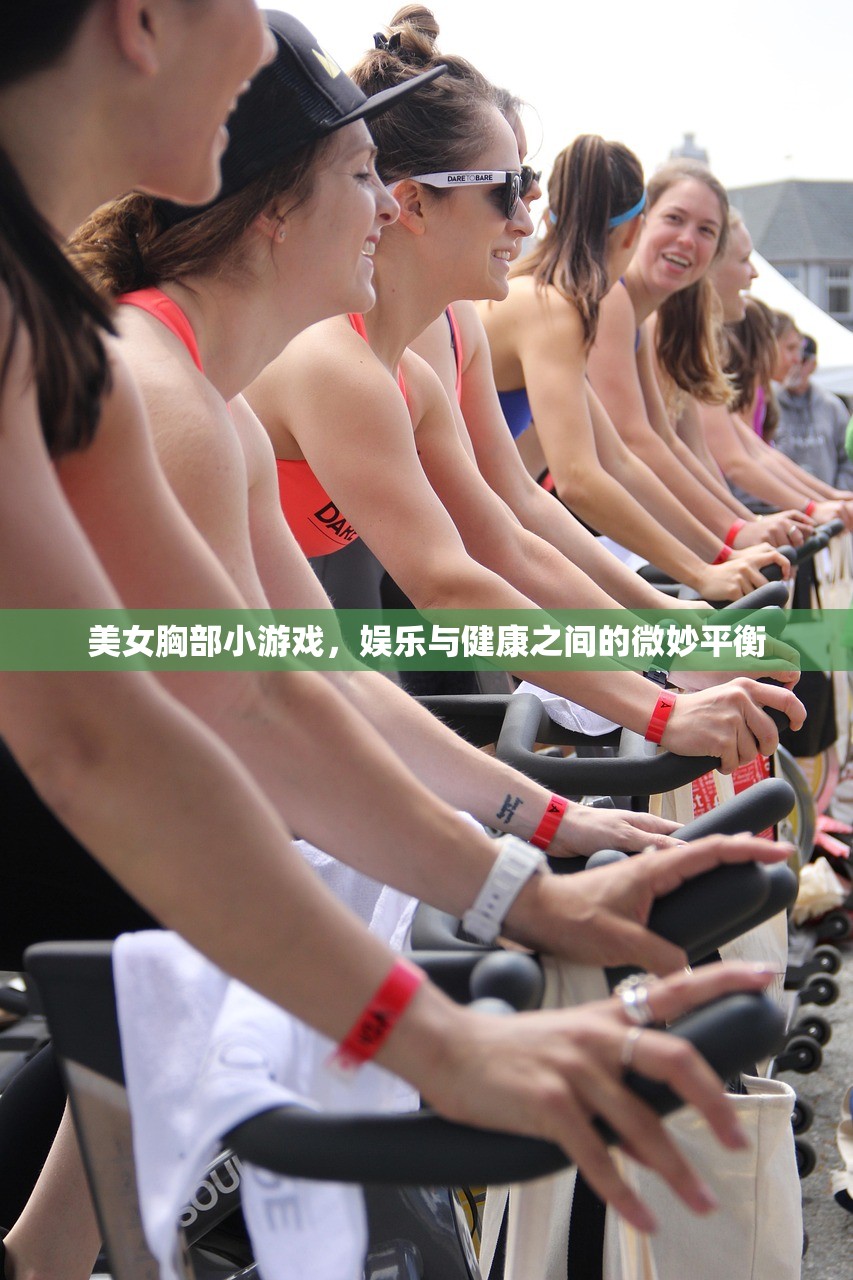 美女胸部小游戏，娱乐与健康之间的微妙平衡