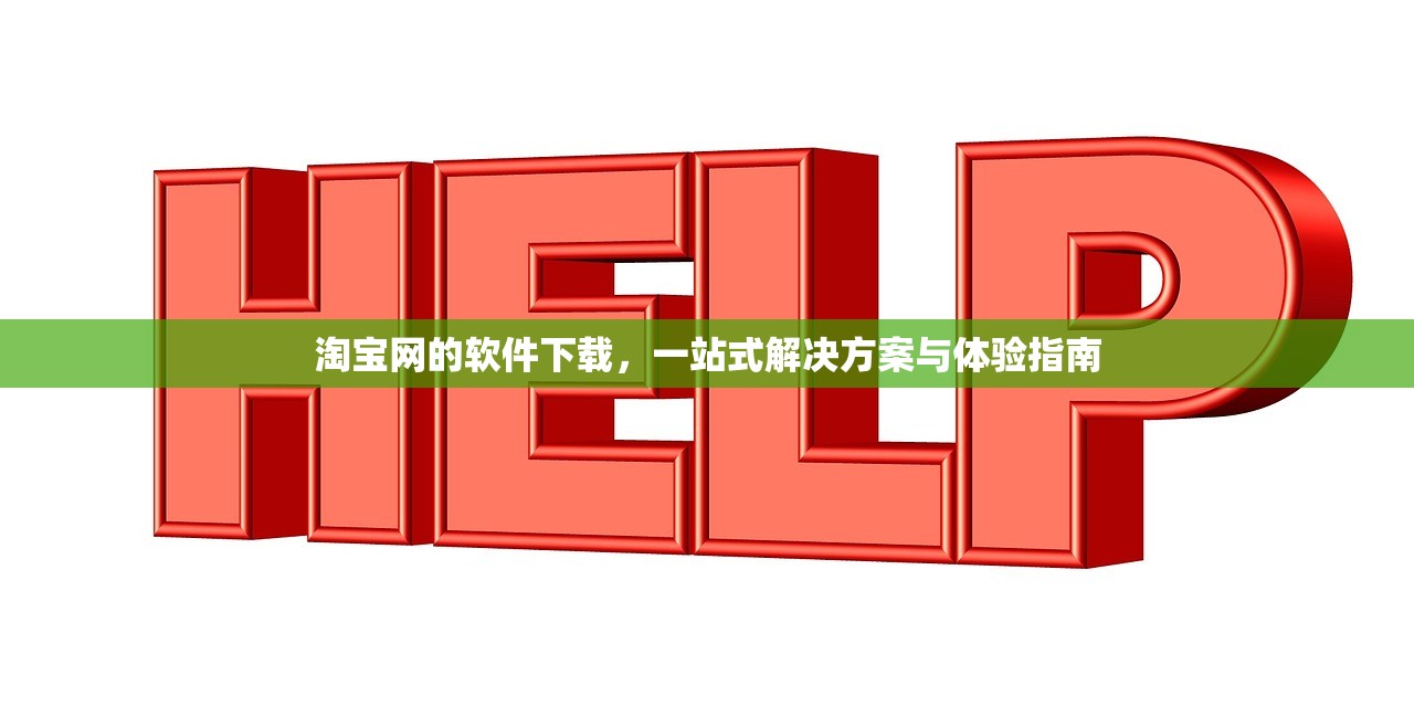 淘宝网的软件下载，一站式解决方案与体验指南