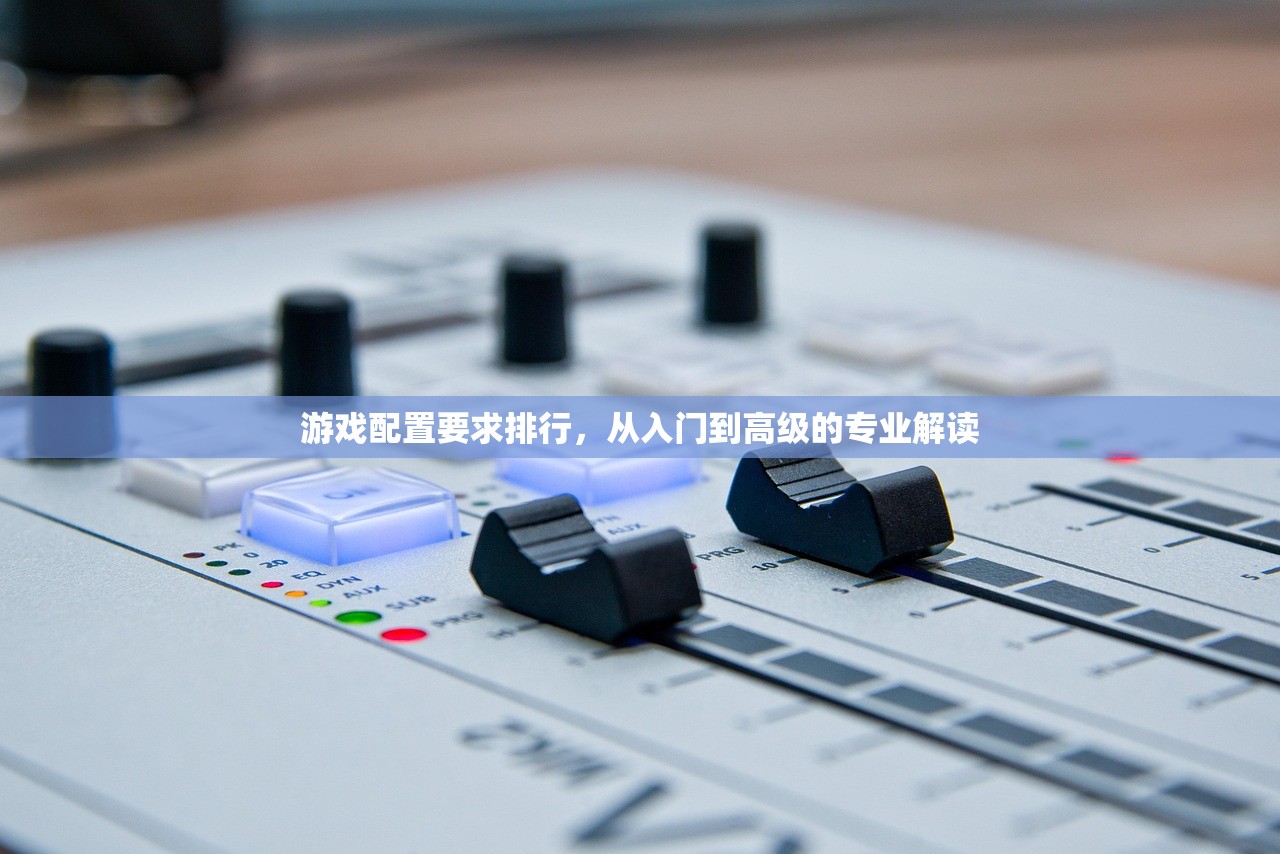 游戏配置要求排行，从入门到高级的专业解读