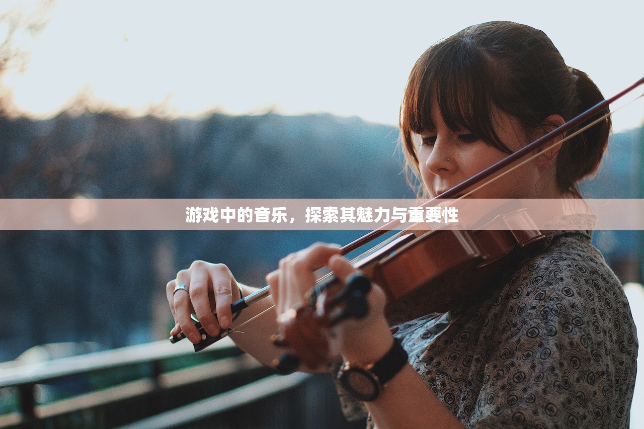 游戏中的音乐，探索其魅力与重要性