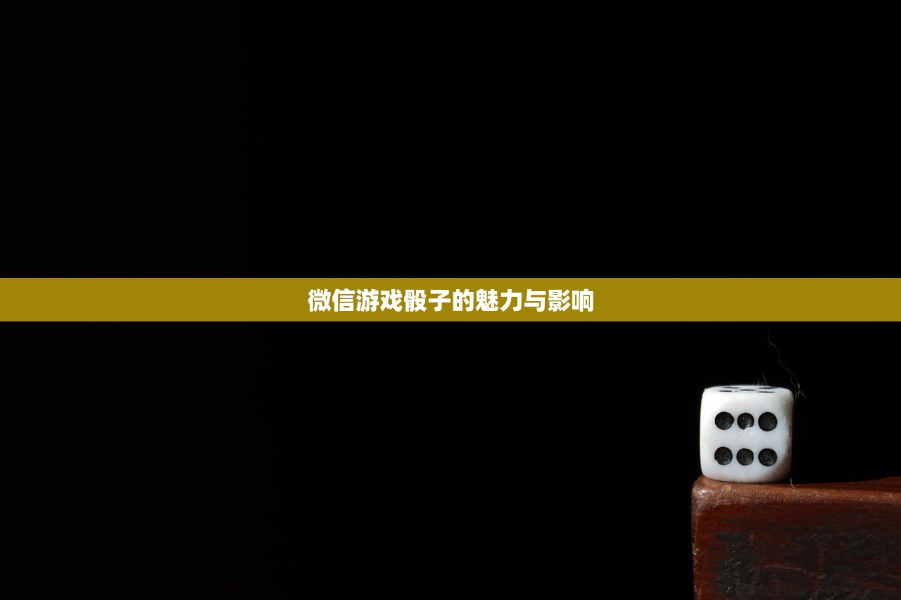 微信游戏骰子的魅力与影响