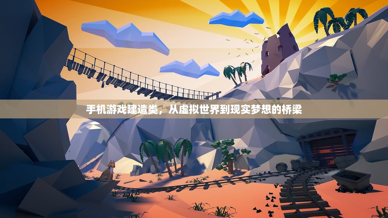 手机游戏建造类，从虚拟世界到现实梦想的桥梁