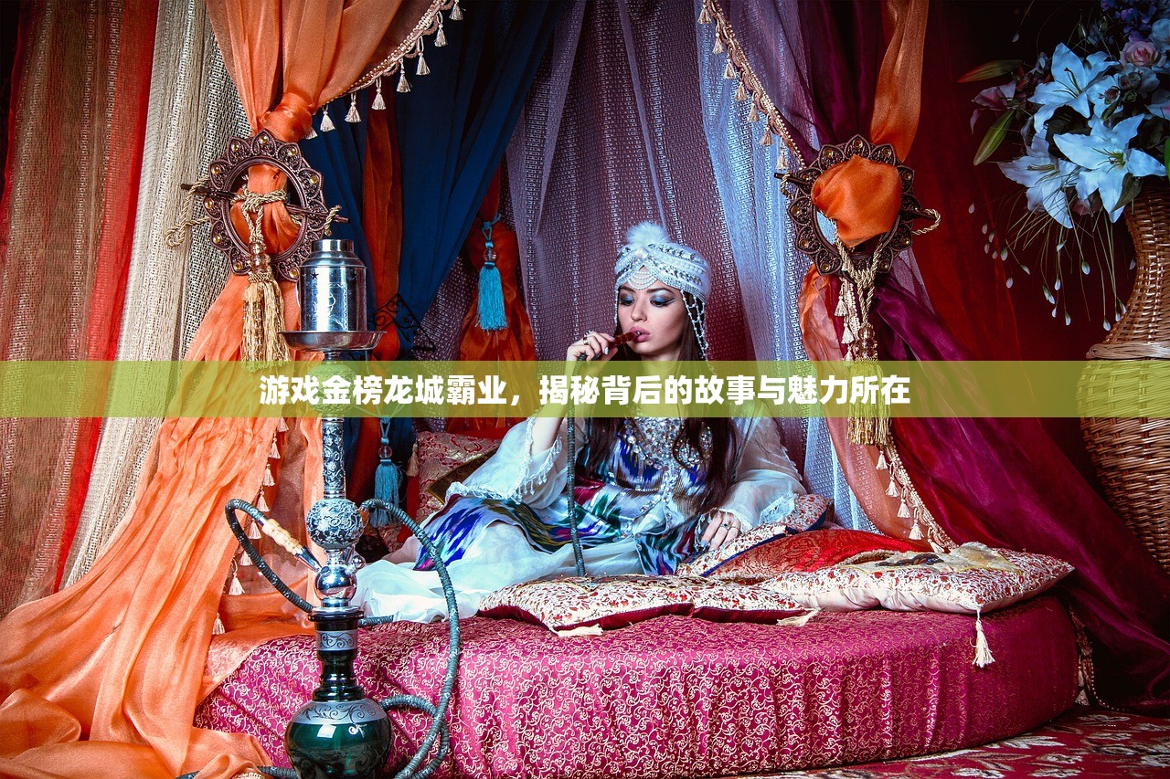 游戏金榜龙城霸业，揭秘背后的故事与魅力所在