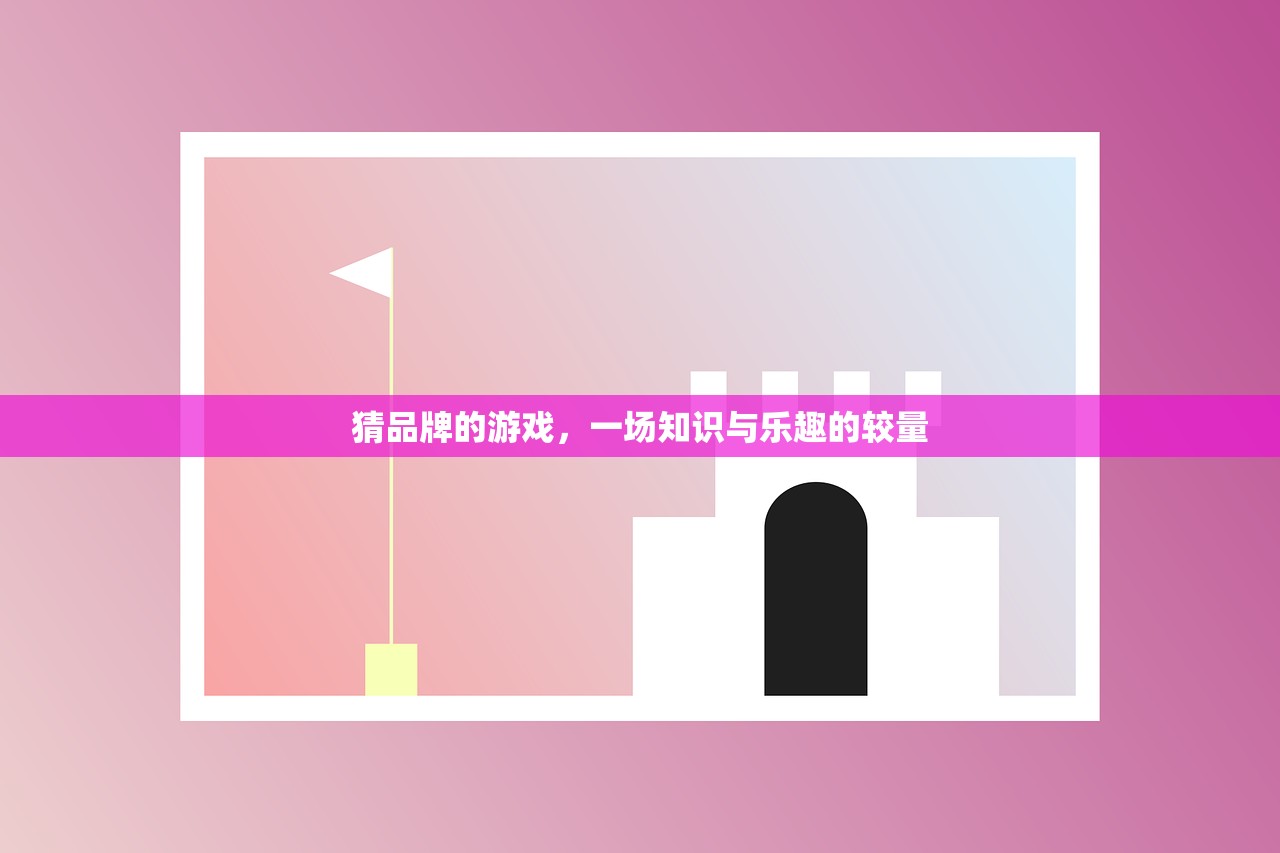 猜品牌的游戏，一场知识与乐趣的较量