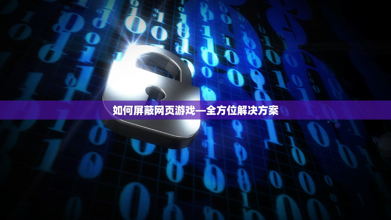 如何屏蔽网页游戏—全方位解决方案