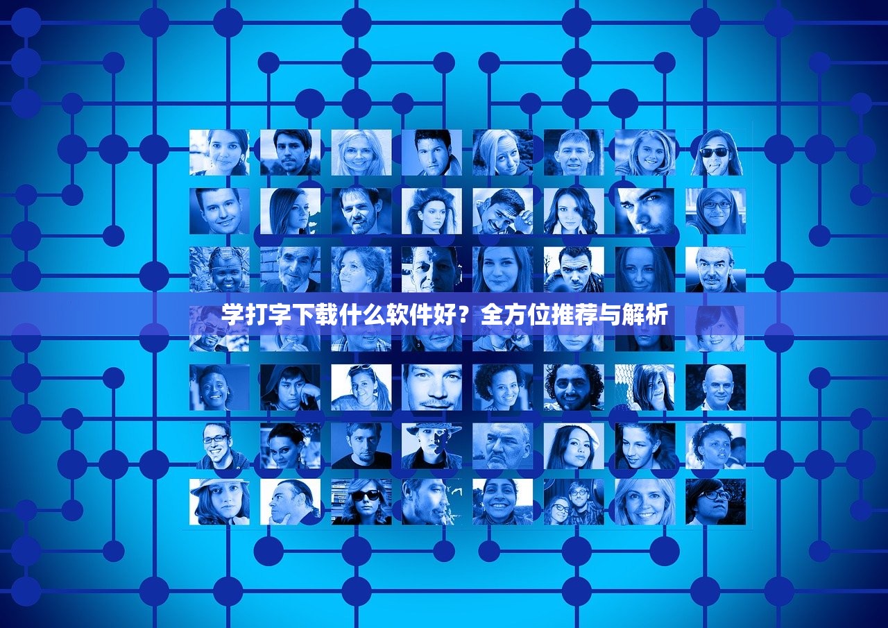 学打字下载什么软件好？全方位推荐与解析