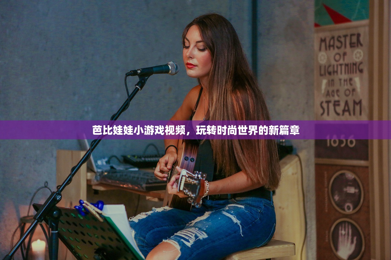 芭比娃娃小游戏视频，玩转时尚世界的新篇章