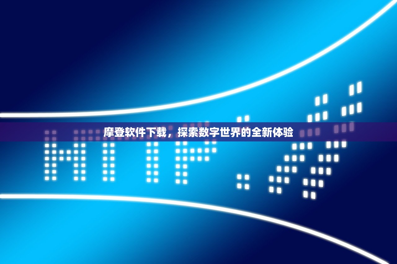 摩登软件下载，探索数字世界的全新体验