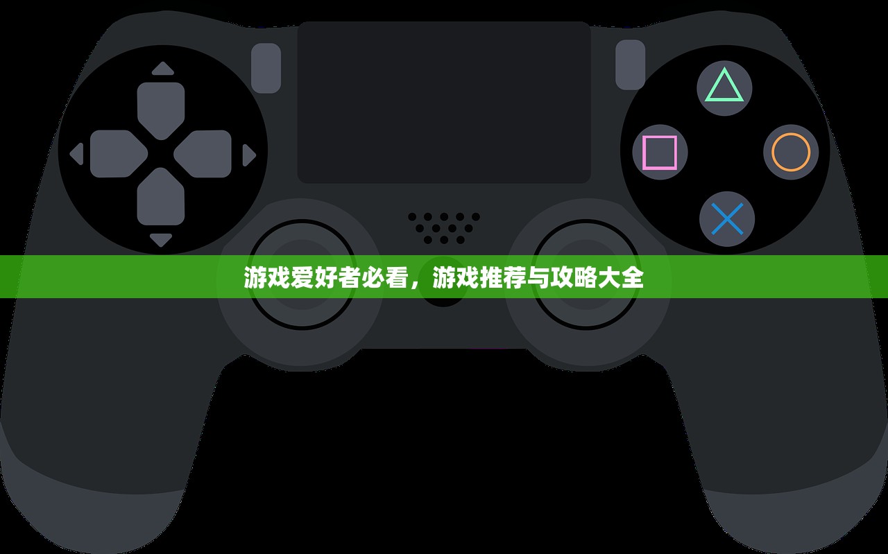 游戏爱好者必看，游戏推荐与攻略大全