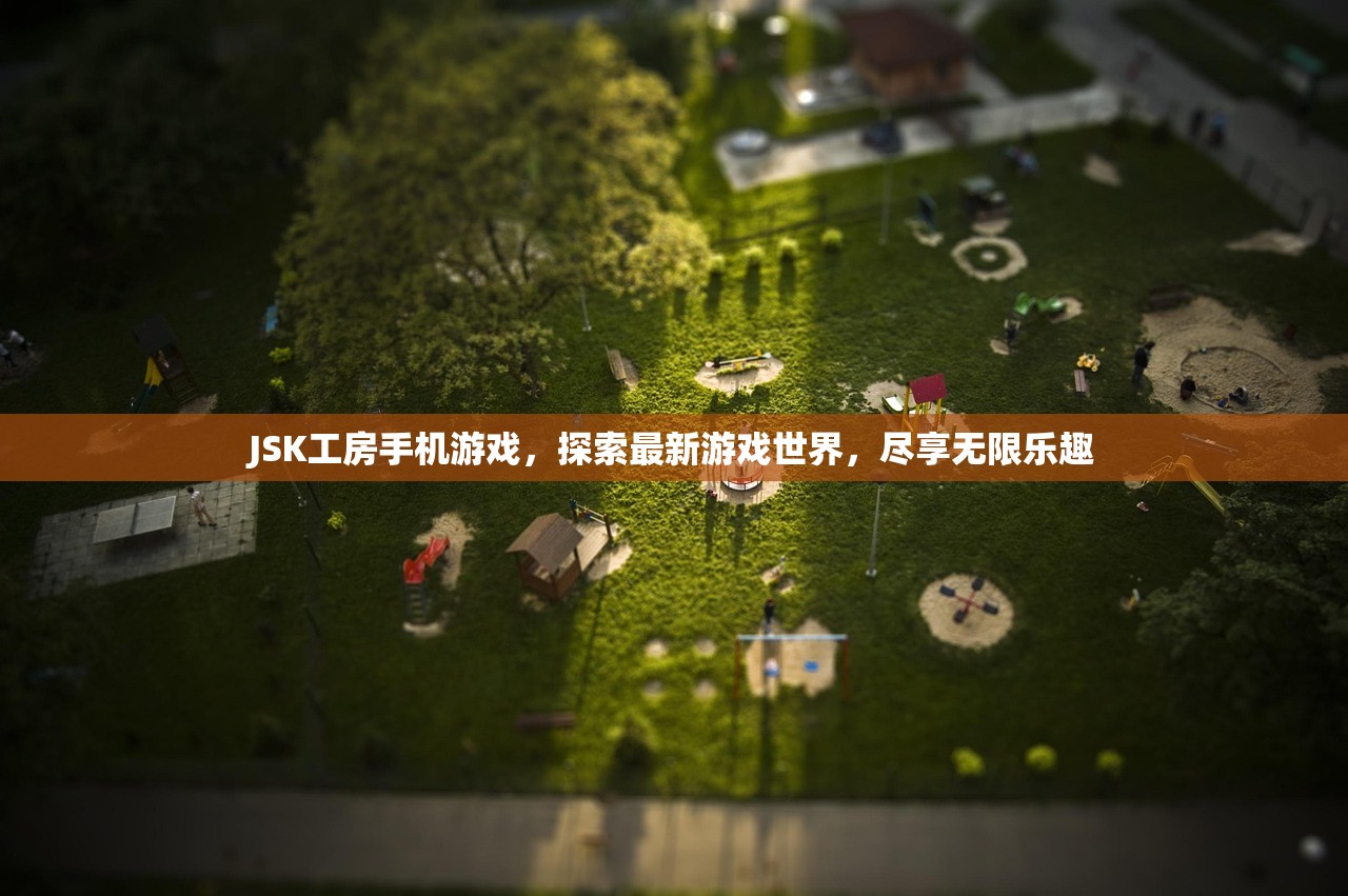 JSK工房手机游戏，探索最新游戏世界，尽享无限乐趣