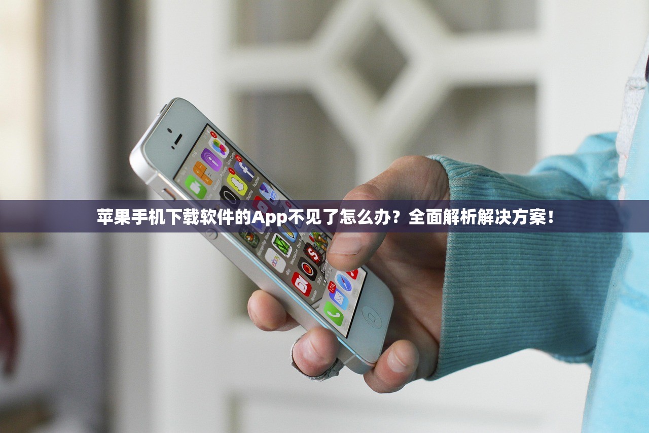 苹果手机下载软件的App不见了怎么办？全面解析解决方案！