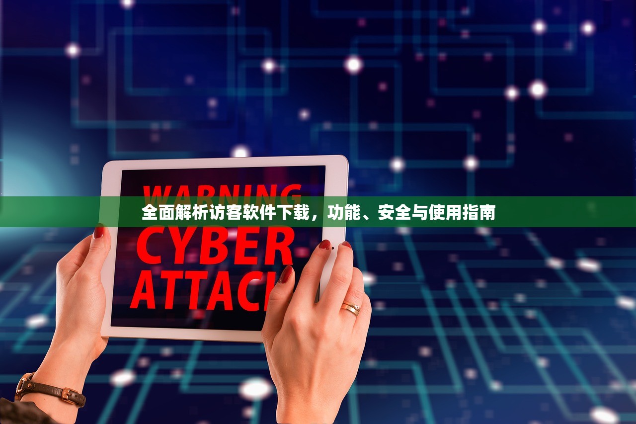 全面解析访客软件下载，功能、安全与使用指南