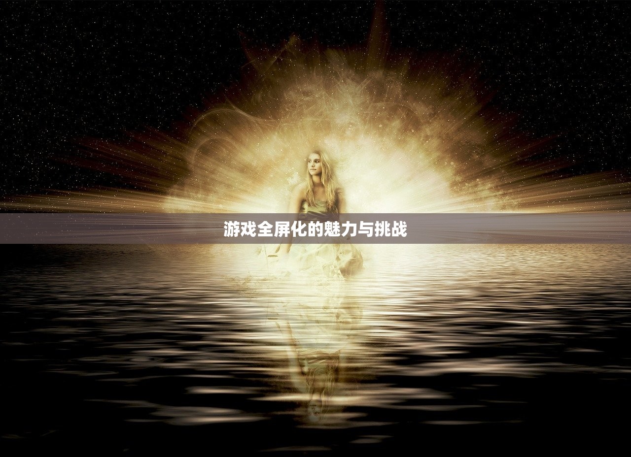 游戏全屏化的魅力与挑战