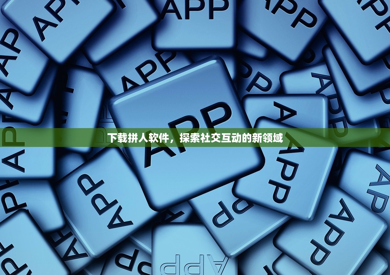 下载拼人软件，探索社交互动的新领域