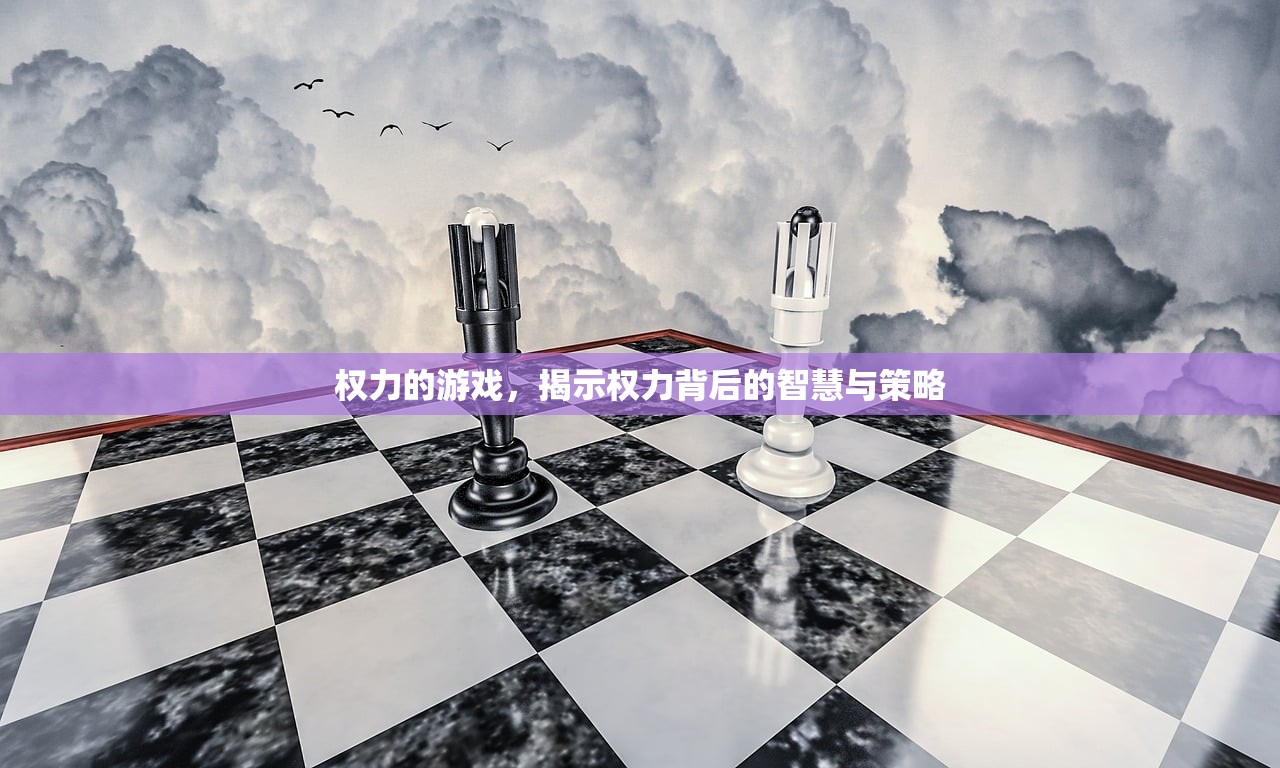 权力的游戏，揭示权力背后的智慧与策略
