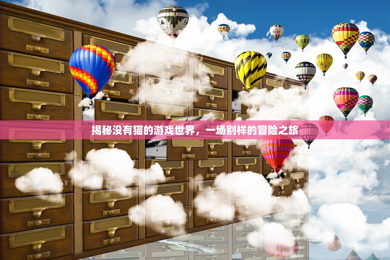 揭秘没有猫的游戏世界，一场别样的冒险之旅