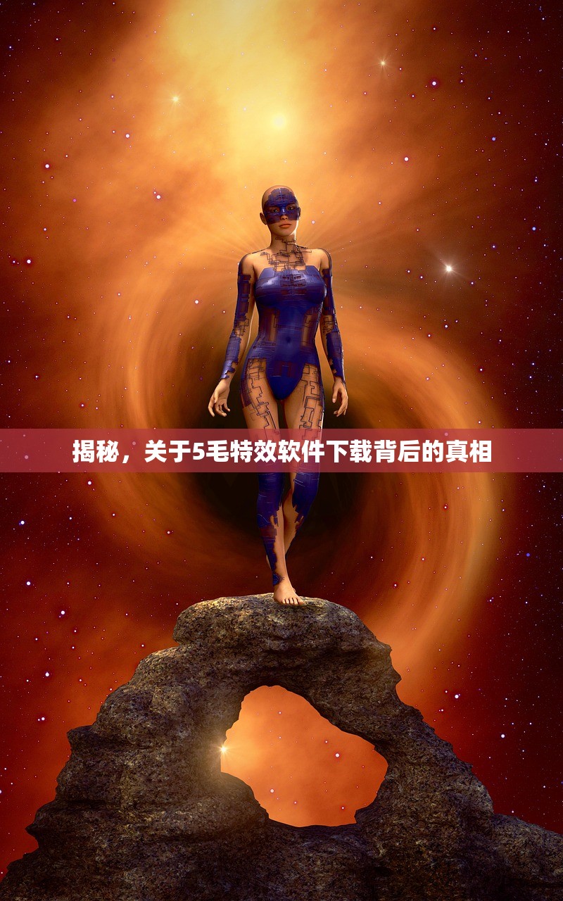 揭秘，关于5毛特效软件下载背后的真相