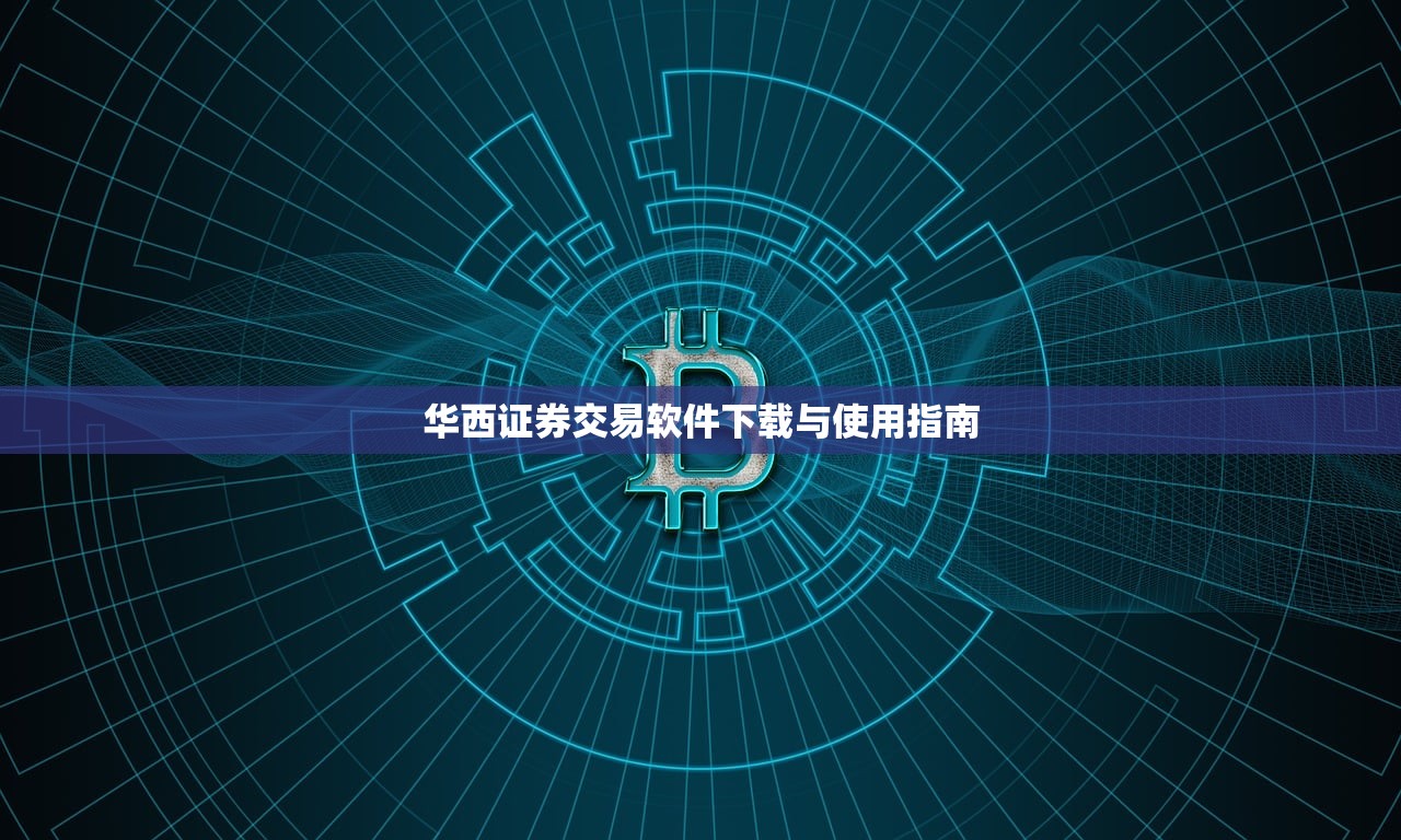 华西证券交易软件下载与使用指南