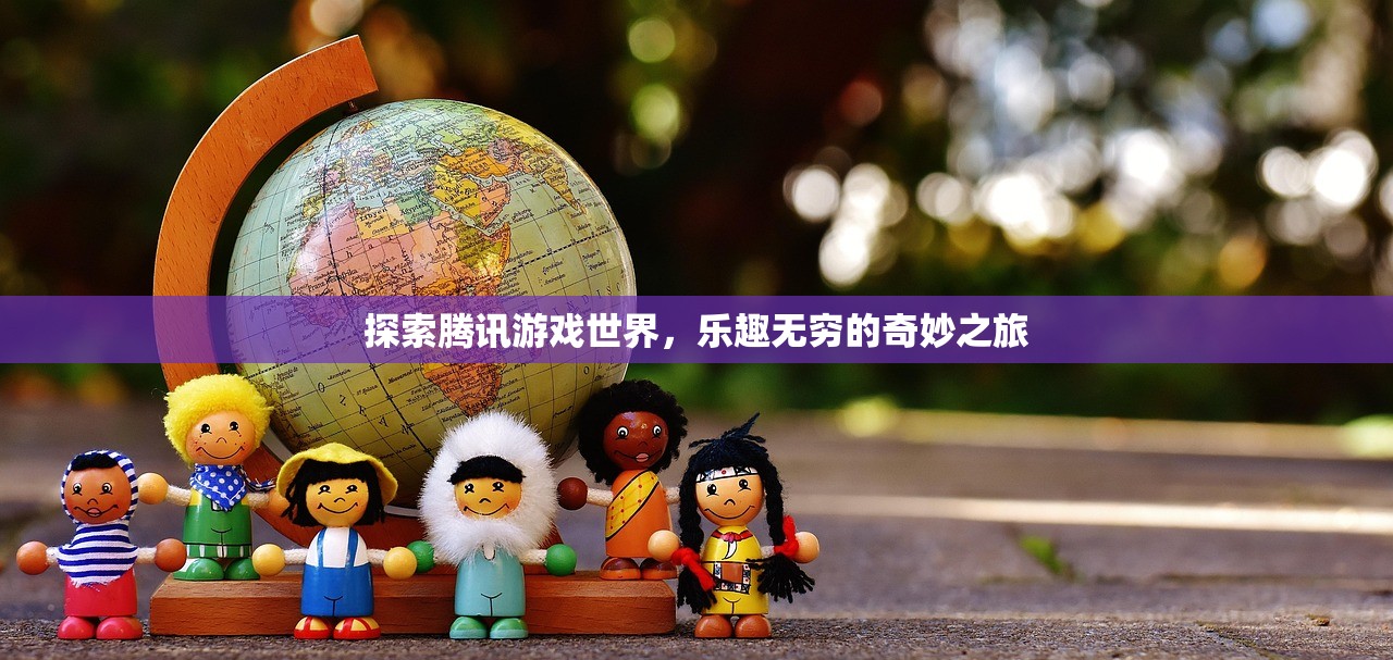 探索腾讯游戏世界，乐趣无穷的奇妙之旅