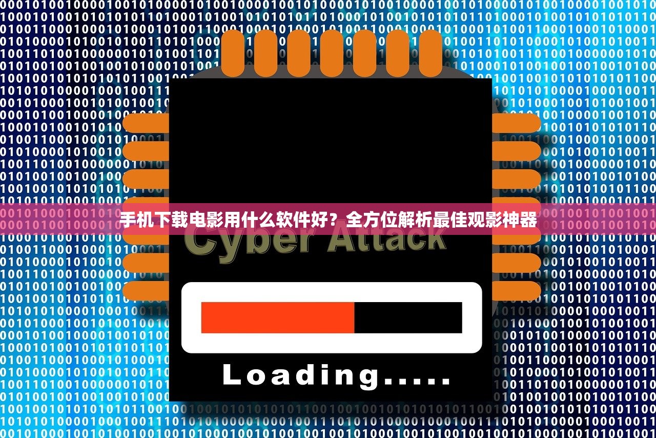 手机下载电影用什么软件好？全方位解析最佳观影神器