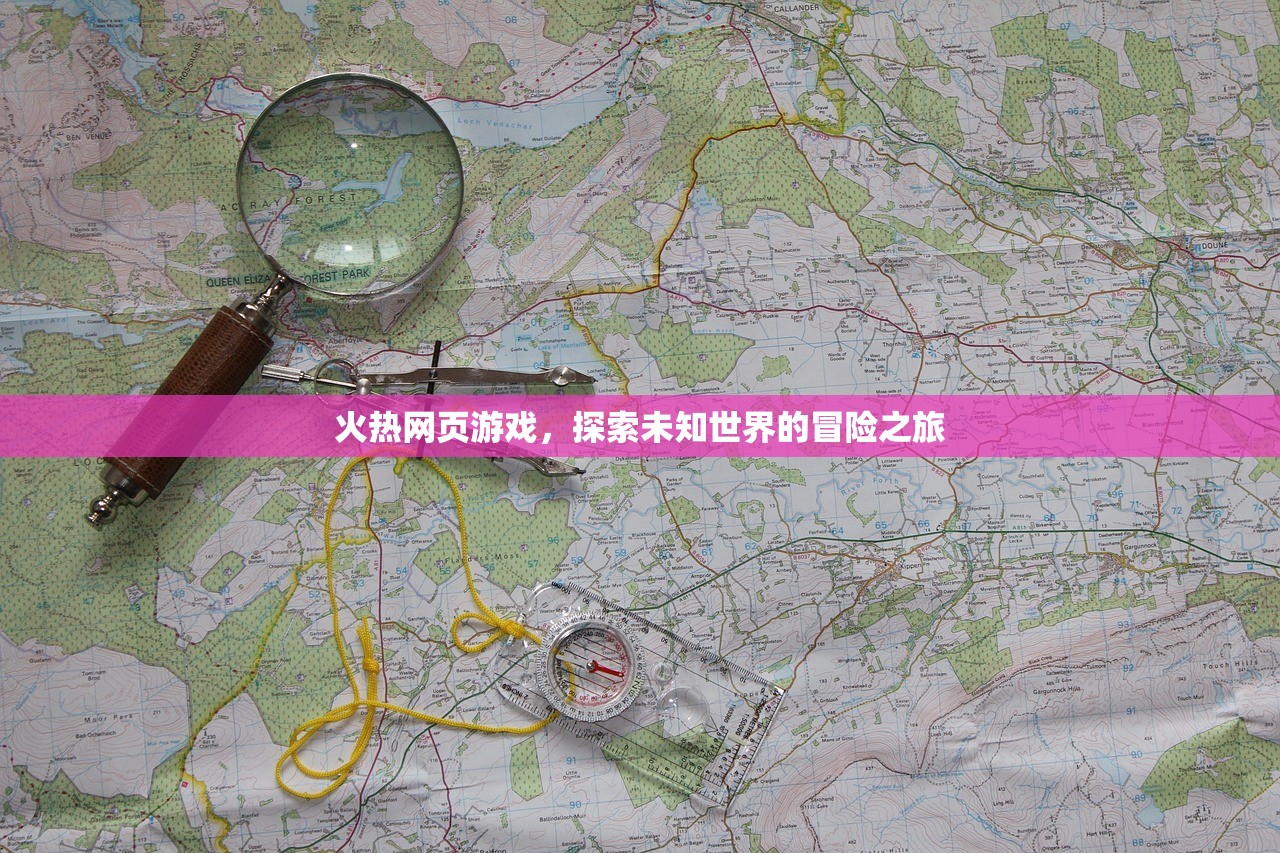 火热网页游戏，探索未知世界的冒险之旅