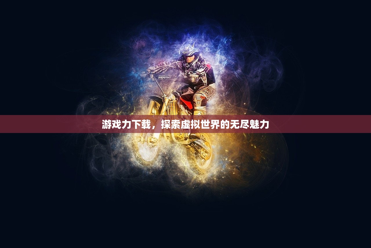 游戏力下载，探索虚拟世界的无尽魅力