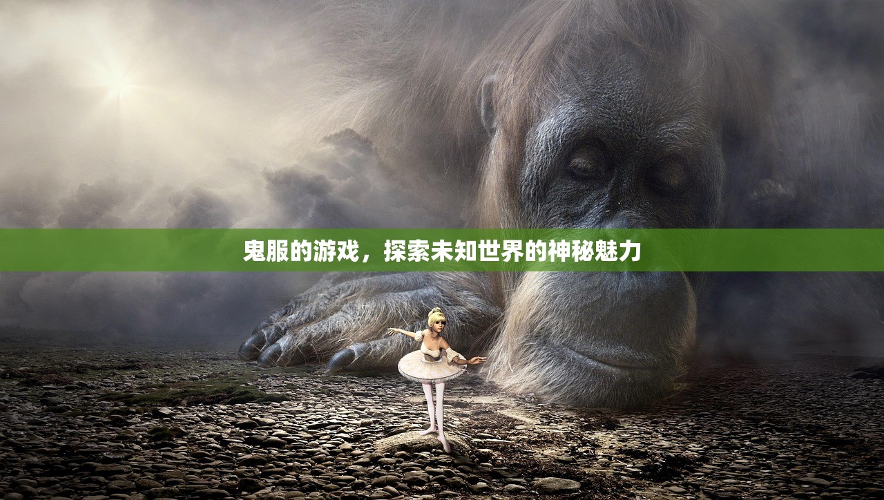 鬼服的游戏，探索未知世界的神秘魅力