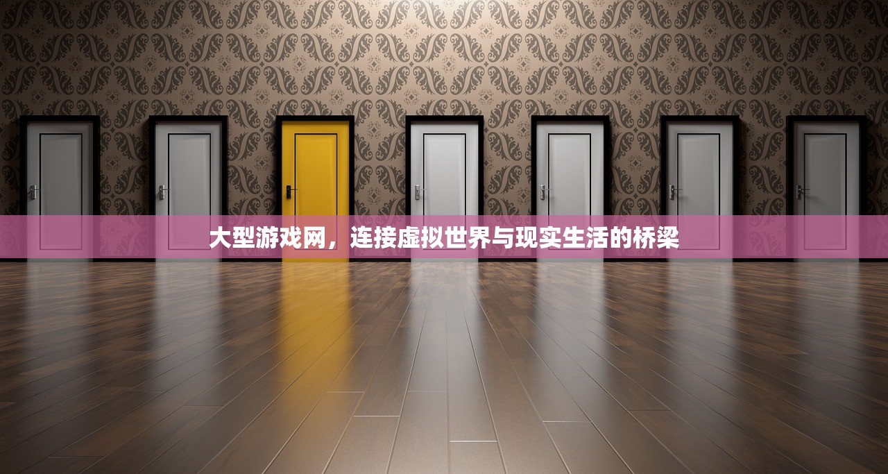 大型游戏网，连接虚拟世界与现实生活的桥梁